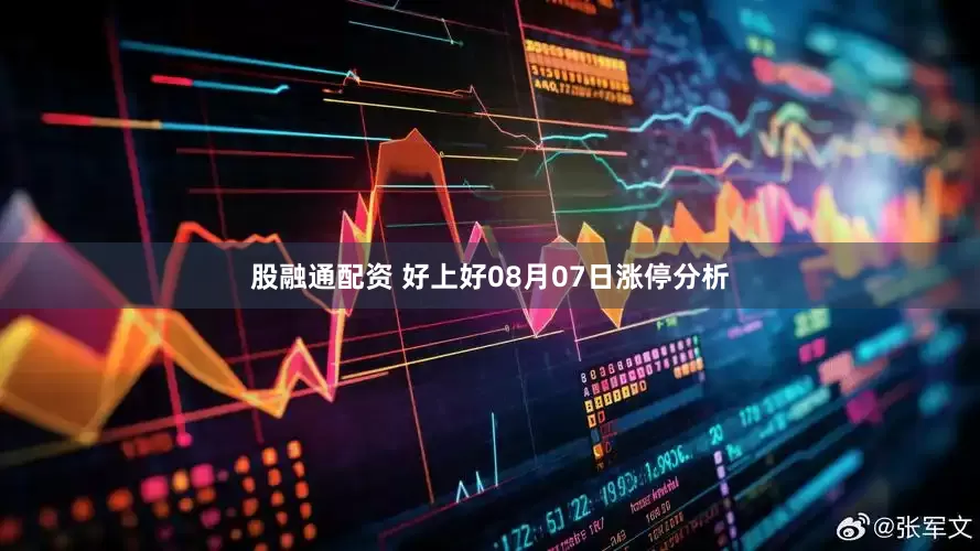 股融通配资 好上好08月07日涨停分析